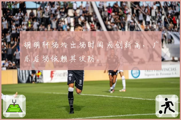 胡明轩场均出场时间或创新高，广东后场依赖其攻防。