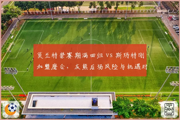 莫兰特禁赛期满回归 vs 斯玛特刚加盟磨合，灰熊后场风险与机遇对比